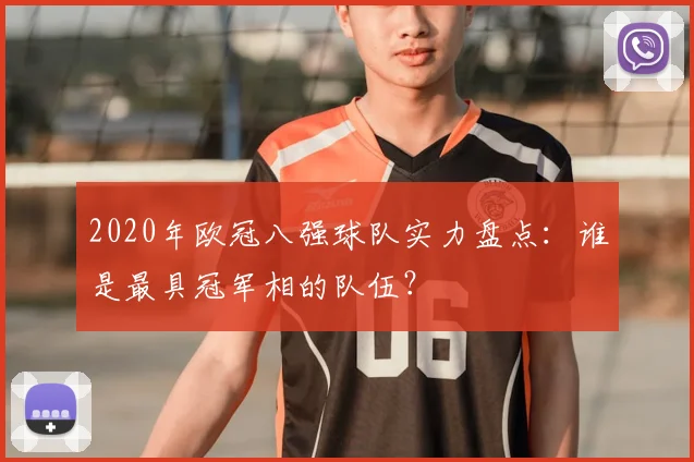 2020年欧冠八强球队实力盘点：谁是最具冠军相的队伍？