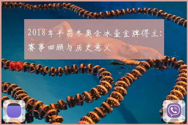 2018年平昌冬奥会冰壶金牌得主：赛事回顾与历史意义